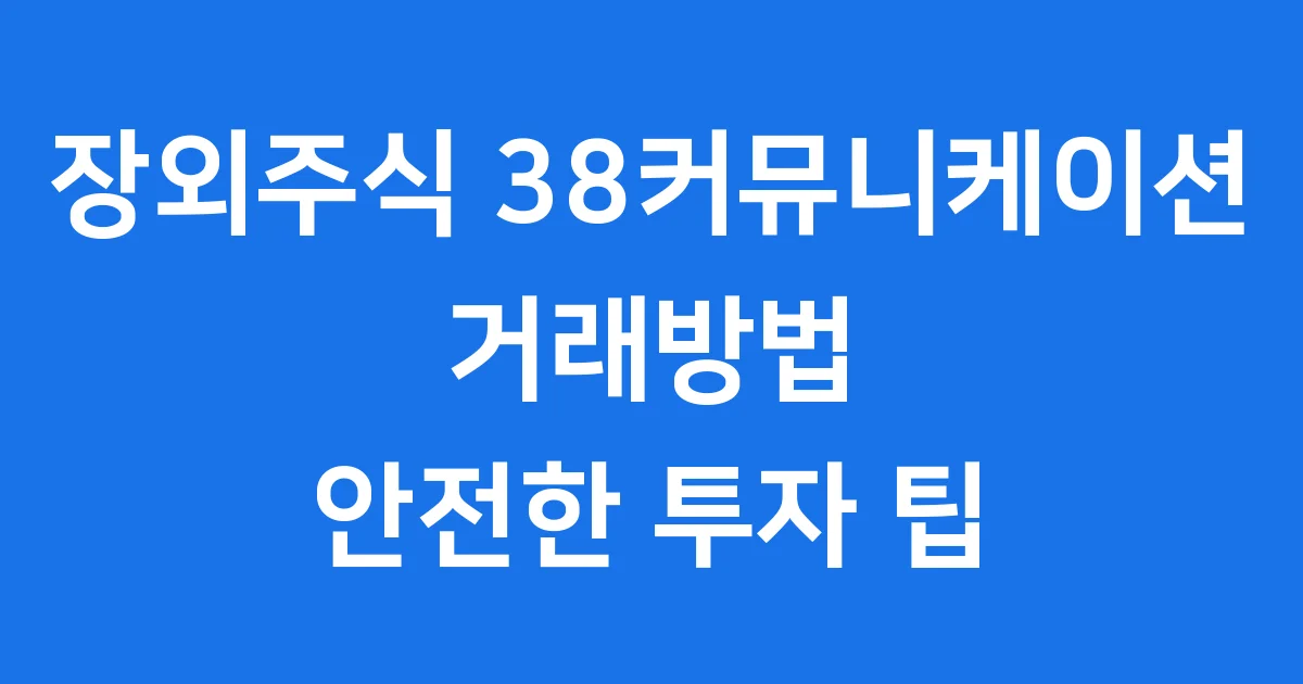 장외주식 38커뮤니케이션 안전한 거래 방법 핵심 정보