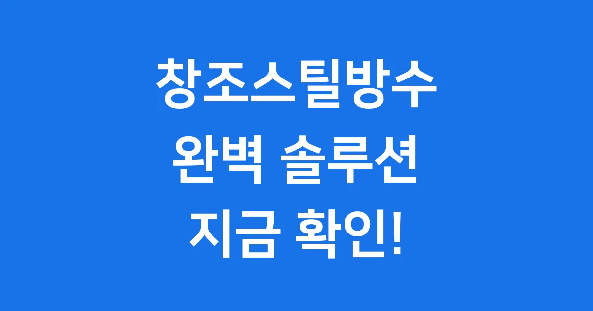 창조스틸방수 2025년 특징 비용 시공법
